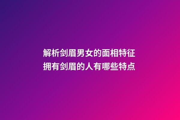 解析剑眉男女的面相特征 拥有剑眉的人有哪些特点
